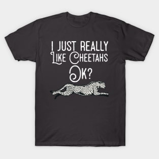 I Just Really Like Cheetahs Ok ? T-Shirt